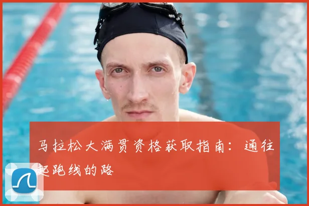 马拉松大满贯资格获取指南:通往起跑线的路