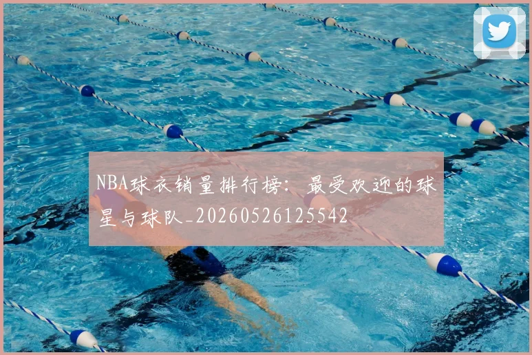 NBA球衣销量排行榜:最受欢迎的球星与球队_20260526125542
