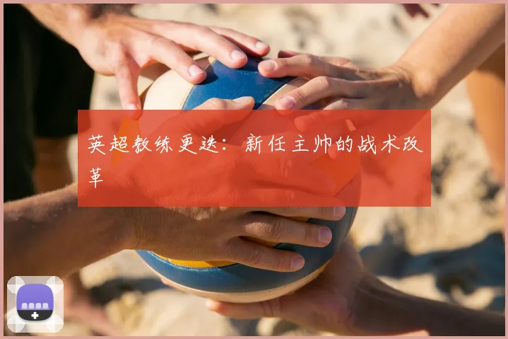 英超教练更迭:新任主帅的战术改革